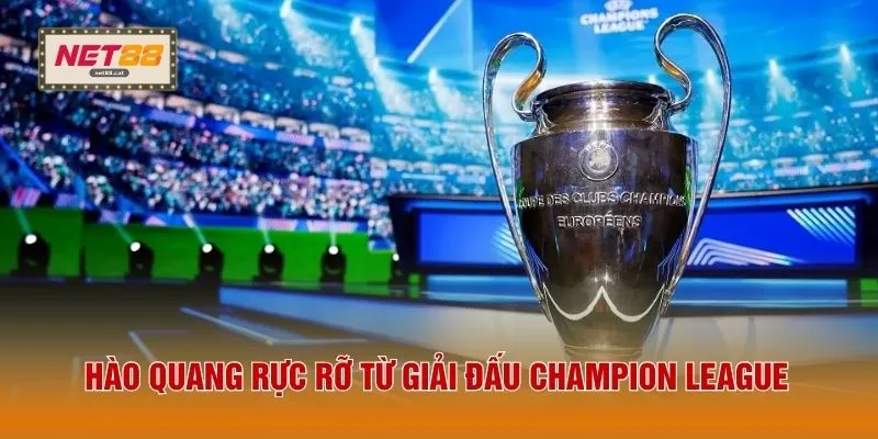 Giải Đấu Champion League - 3 Nội Dung Mới Trong Thể Lệ 2 Hào quang rực rỡ từ giải đấu Champion League