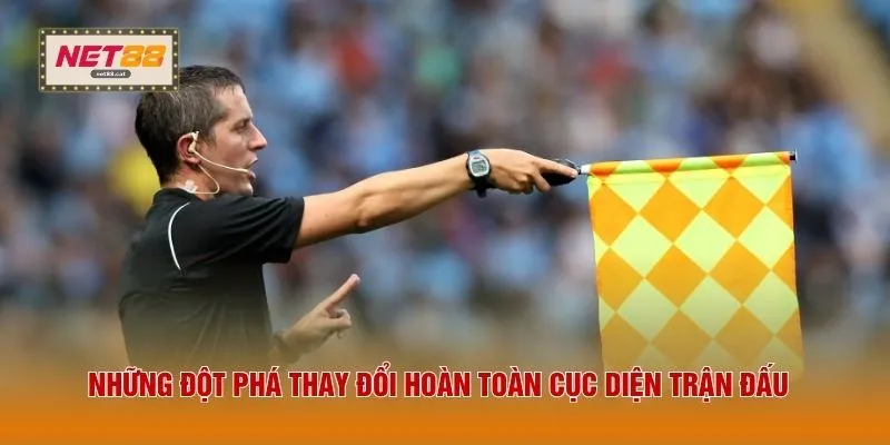 Những đột phá thay đổi hoàn toàn cục diện trận đấu