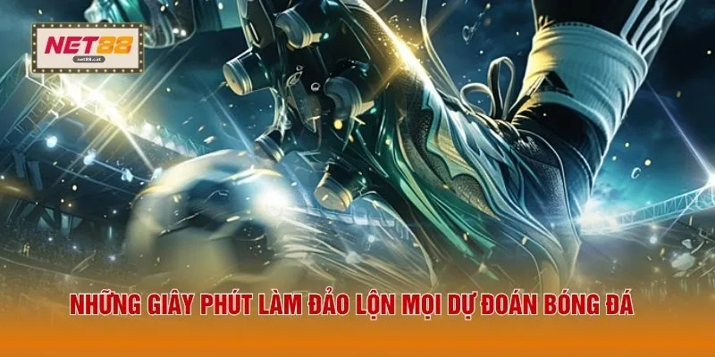 Những giây phút làm đảo lộn mọi dự đoán bóng đá