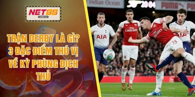 Trận Derby Là Gì? 3 Đặc Điểm Thú Vị Về Kỳ Phùng Địch Thủ 1 Trận Derby Là Gì? 3 Đặc Điểm Thú Vị Về Kỳ Phùng Địch Thủ
