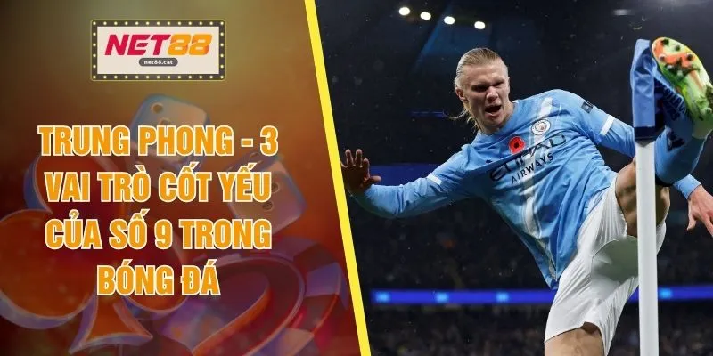 Trung Phong - 3 Vai Trò Cốt Yếu Của Số 9 Trong Bóng Đá 1 Trung Phong - 3 Vai Trò Cốt Yếu Của Số 9 Trong Bóng Đá